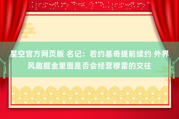 星空官方网页版 名记:若约基奇提前续约 外界风趣掘金里面是否会经营穆雷的交往