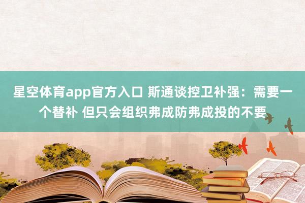 星空体育app官方入口 斯通谈控卫补强:需要一个替补 但只会组织弗成防弗成投的不要