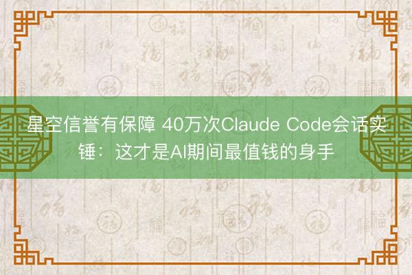 星空信誉有保障 40万次Claude Code会话实锤:这才是AI期间最值钱的身手